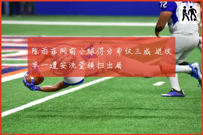 陈雨菲网前小球得分率仅三成 进攻单一遭安洗莹横扫出局