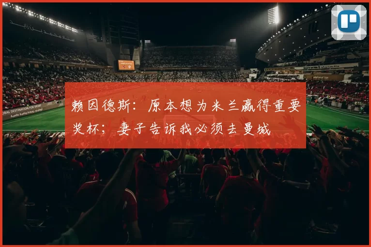 赖因德斯：原本想为米兰赢得重要奖杯；妻子告诉我必须去曼城