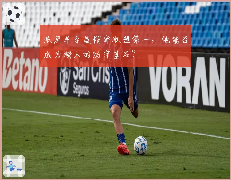 浓眉单季盖帽率联盟第一，他能否成为湖人的防守基石？