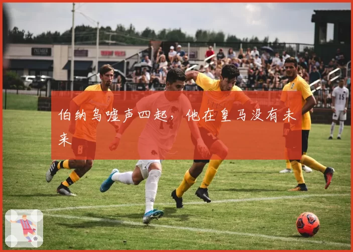 伯纳乌嘘声四起，他在皇马没有未来